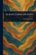 Cover-Bild zum Titel 'Across China on Foot' von 'Edwin John Dingle'