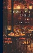 Le Mendiant Ingrat: Journal De L'auteur, 1892-1895... - Léon Bloy