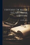 Histoire de Marie Stuart, Reine d'Écosse - Jean de Marlès