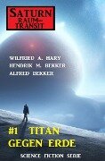 ¿Saturn Raumtransit 1: Titan gegen Erde - Wilfried A. Hary, Hendrik M. Bekker, Alfred Bekker