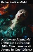 Katherine Mansfield Ultimate Collection: 100+ Short Stories & Poems in One Volume - Katherine Mansfield