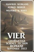 Vier großartige Science Fiction Romane September 2022 - Alfred Bekker, Manfred Weinland, Wilfried A. Hary