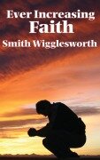 Cover-Bild zum Titel 'Ever Increasing Faith' von 'Smith Wigglesworth'