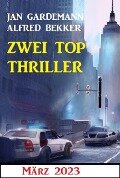 Zwei Top Thriller März 2023 - Alfred Bekker, Jan Gardemann