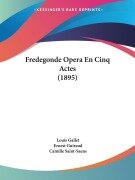 Fredegonde Opera En Cinq Actes (1895) - Louis Gallet, Ernest Guiraud, Camille Saint-Saens