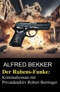 Cover-Bild zum Titel 'Der Rubens-Funke: Kriminalroman mit Privatdetektiv Robert Berringer' von 'Alfred Bekker'