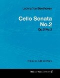 Ludwig Van Beethoven - Cello Sonata No.2 - Op.5 No.2 - A Score for Cello and Piano - Ludwig van Beethoven
