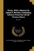 Works. With a Memoir by James P. Browne, Containing Extracts From the Life by Thomas Moore; Volume 1 - Richard Brinsley Sheridan, James P Browne, Thomas Moore