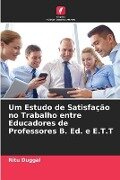 Um Estudo de Satisfação no Trabalho entre Educadores de Professores B. Ed. e E.T.T - Ritu Duggal