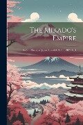 The Mikado's Empire: Book 1. History of Japan From 660 B. C. to 1872 A. D - Anonymous