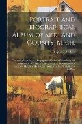 Portrait and Biographical Album of Midland County, Mich.: Containing Portraits and Biographical Sketches of Prominent and Representative Citizens of t - Chapman Brothers