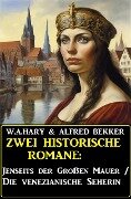 Zwei historische Romane: Jenseits der Großen Mauer/Die venezianische Seherin - Alfred Bekker, W. A. Hary