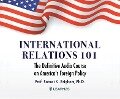 International Relations 101: The Definitive History of America's Foreign Policy - Robert K. Brigham Ph. D.