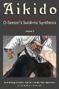 Aikido, Vol. 1: O-Sensei's Sublime Synthesis - B. Ward B. a., C. Watson B. a., M. DeMarco M. a.