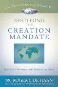 Restoring the Creation Mandate: Healing for People, Pets, Plants & the Planet - Roger L. De Haan