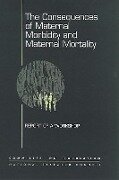 The Consequences of Maternal Morbidity and Maternal Mortality - National Research Council, Commission on Behavioral and Social Sciences and Education, Committee on Population
