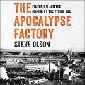 The Apocalypse Factory Lib/E: Plutonium and the Making of the Atomic Age - Steve Olson