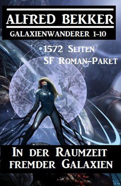 In der Raumzeit fremder Galaxien: 1572 Seiten SF Roman-Paket Galaxienwanderer 1-10 (CP Exklusiv Edition) - Alfred Bekker