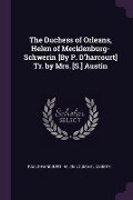The Duchess of Orleans, Helen of Mecklenburg-Schwerin [By P. D'harcourt] Tr. by Mrs. [S.] Austin - Paule Harcourt, Helen Louisa Elizabeth