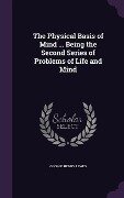 Cover-Bild zum Titel 'The Physical Basis of Mind ... Being the Second Series of Problems of Life and Mind' von 'George Henry Lewes'