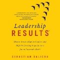 Leadership Results Lib/E: How to Create Adaptive Leaders and High-Performing Organisations for an Uncertain World - Sebastian Salicru