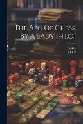 The Abc Of Chess, By A Lady [h.i.c.] - H. I. C, A. B. C.