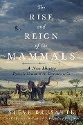 The Rise and Reign of the Mammals - Steve Brusatte