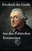 Aus den Politischen Testamenten - Friedrich der Große