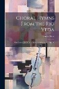 Choral Hymns From the Rig Veda: First Group: [for Mixed Chorus and Orchestra]: op. 26 - Gustav Holst