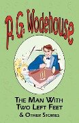 The Man with Two Left Feet & Other Stories - From the Manor Wodehouse Collection, a Selection from the Early Works of P. G. Wodehouse - P. G. Wodehouse