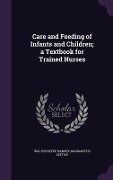 Care and Feeding of Infants and Children; a Textbook for Trained Nurses - Walter Reeve Ramsey, Margaret B. Lettice