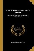 C. M. Wielands Sämmtliche Werke: Geschichte Des Weisen Danischmend, Achter Band - Christoph Martin Wieland