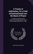 A Treaty of Arbitration, Or a Code of International Law, the Basis of Peace - James Willis Patterson