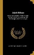 Jakob Böhme: Sein Leben Und Seine Theosohischen Werke in Geordnetem Auszuge Mit Einleitungen Und Erläuterungen - Jakob Bohme, Johannes Claassen