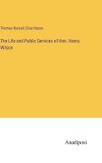 The Life and Public Services of Hon. Henry Wilson - Thomas Russell, Elias Nason