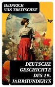 Deutsche Geschichte des 19. Jahrhunderts - Heinrich Von Treitschke