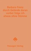 Cover-Bild zum Titel 'durch Gelände daran vorbei folge ich etwas ohne Stimme' von 'Barbara Frenz'