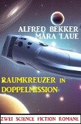 Raumkreuzer in Doppelmission: Zwei Science Fiction Romane - Alfred Bekker, Mara Laue