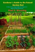 Gardener's Guide to the Raised Bed Garden (Gardener's Guide Series, #5) - Paul R. Wonning