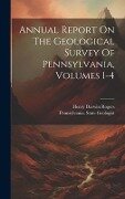 Annual Report On The Geological Survey Of Pennsylvania, Volumes 1-4 - 