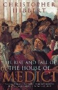 The Rise and Fall of the House of Medici - Christopher Hibbert