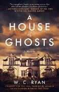 A House of Ghosts: A Gripping Murder Mystery Set in a Haunted House - W. C. Ryan