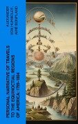 Personal Narrative of Travels to the Equinoctial Regions of America: 1799-1804 - Alexander Von Humboldt, Aimé Bonpland