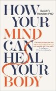 Cover-Bild zum Titel 'How Your Mind Can Heal Your Body' von 'David R. Hamilton'