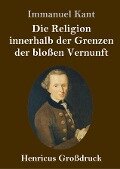 Die Religion innerhalb der Grenzen der bloßen Vernunft (Großdruck) - Immanuel Kant