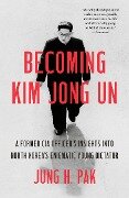 Becoming Kim Jong Un - Jung H. Pak