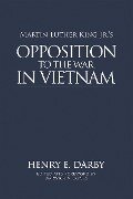 Martin Luther King Jr.'s Opposition to the War in Vietnam - Henry E. Darby