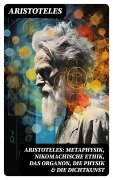 Cover-Bild zum Titel 'Aristoteles: Metaphysik, Nikomachische Ethik, Das Organon, Die Physik & Die Dichtkunst' von 'Aristoteles'