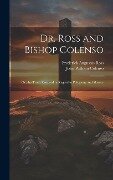 Dr. Ross and Bishop Colenso: Or, the Truth Restored in Regard to Polygamy and Slavery - John William Colenso, Frederick Augustus Ross