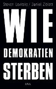 Wie Demokratien sterben - Steven Levitsky, Daniel Ziblatt